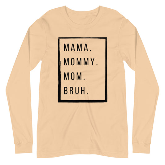 "Mama - Mommy - Mom - Bruh" - Graphic Long Sleeve Tee